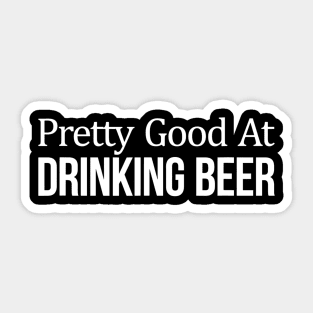 Pretty Good At Drinking Beer Sticker